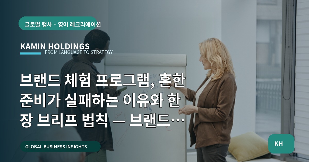 브랜드 체험 프로그램, 흔한 준비가 실패하는 이유와 한 장 브리프 법칙 — 브랜드 체험 프로그램 중견기업 해외사업팀