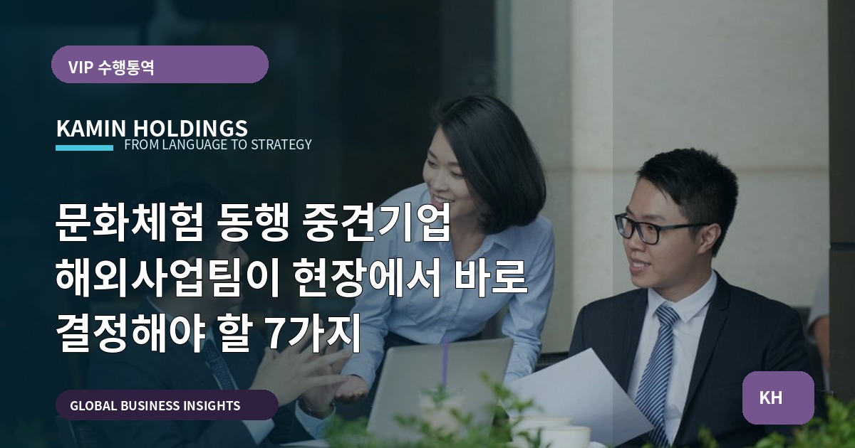 문화체험 동행 중견기업 해외사업팀이 현장에서 바로 결정해야 할 7가지