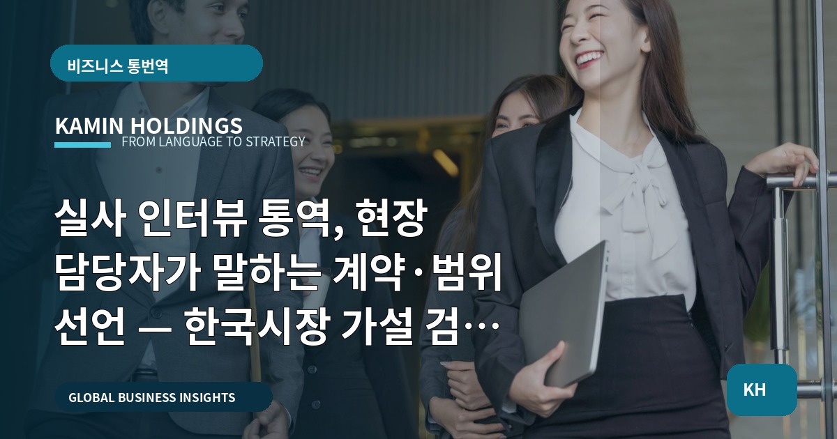 실사 인터뷰 통역, 현장 담당자가 말하는 계약·범위 선언 — 한국시장 가설 검증 전에 피할 실수