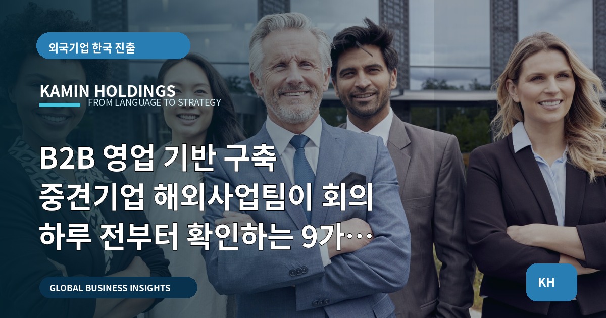 B2B 영업 기반 구축 중견기업 해외사업팀이 회의 하루 전부터 확인하는 9가지 주문