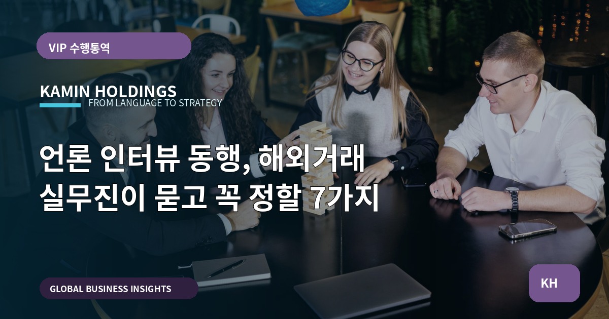 언론 인터뷰 동행, 해외거래 실무진이 묻고 꼭 정할 7가지