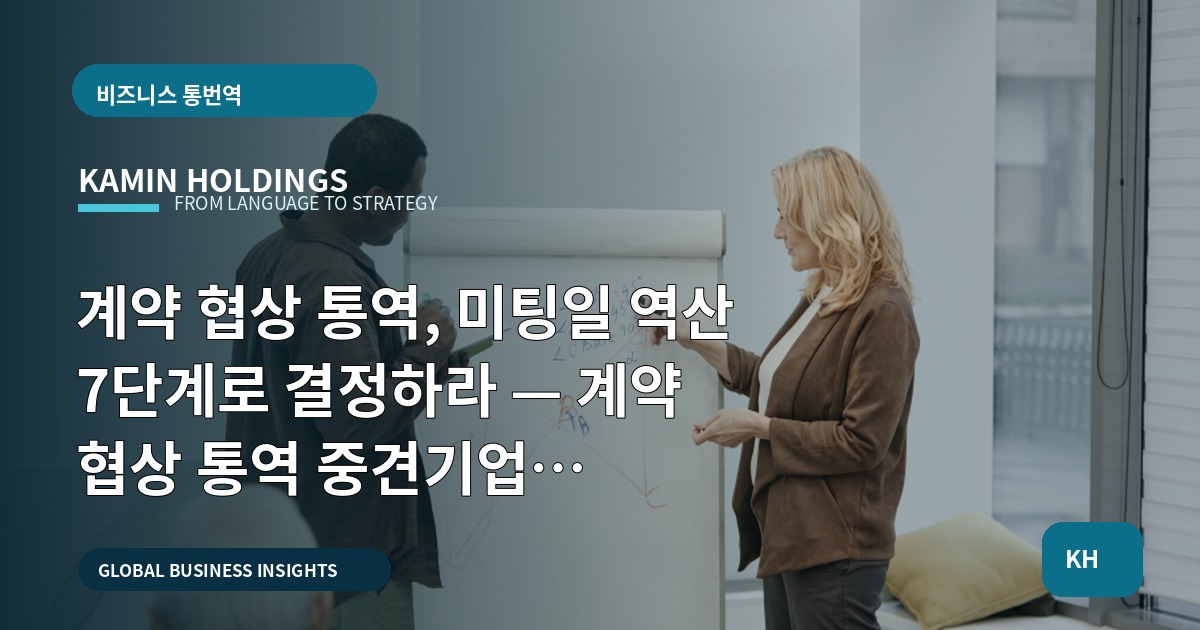 계약 협상 통역, 미팅일 역산 7단계로 결정하라 — 계약 협상 통역 중견기업 해외사업팀