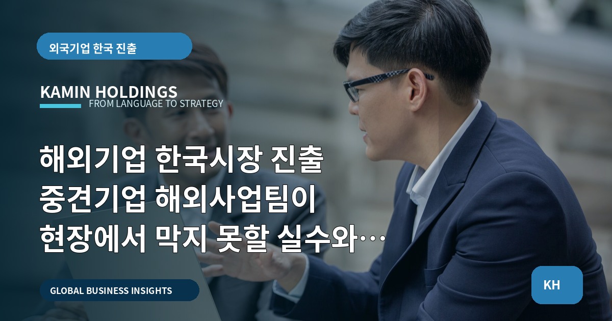 해외기업 한국시장 진출 중견기업 해외사업팀이 현장에서 막지 못할 실수와 사전확인 로드맵