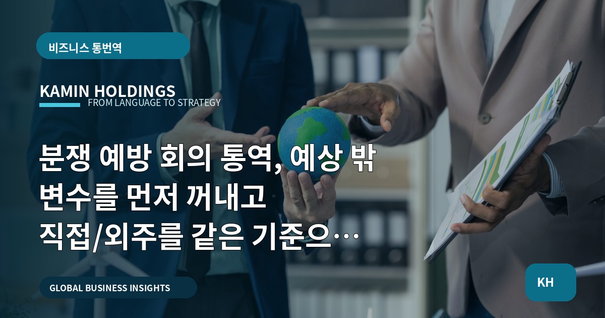 분쟁 예방 회의 통역, 예상 밖 변수를 먼저 꺼내고 직접/외주를 같은 기준으로 결정하는 기준