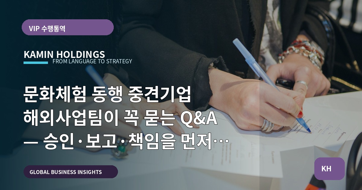 문화체험 동행 중견기업 해외사업팀이 꼭 묻는 Q&A — 승인·보고·책임을 먼저 확인하라