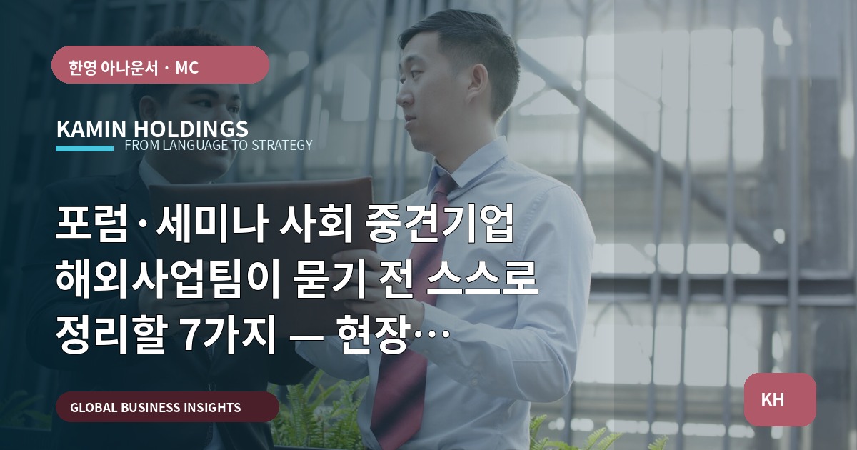 포럼·세미나 사회 중견기업 해외사업팀이 묻기 전 스스로 정리할 7가지 — 현장 장면까지 그리는 브리프