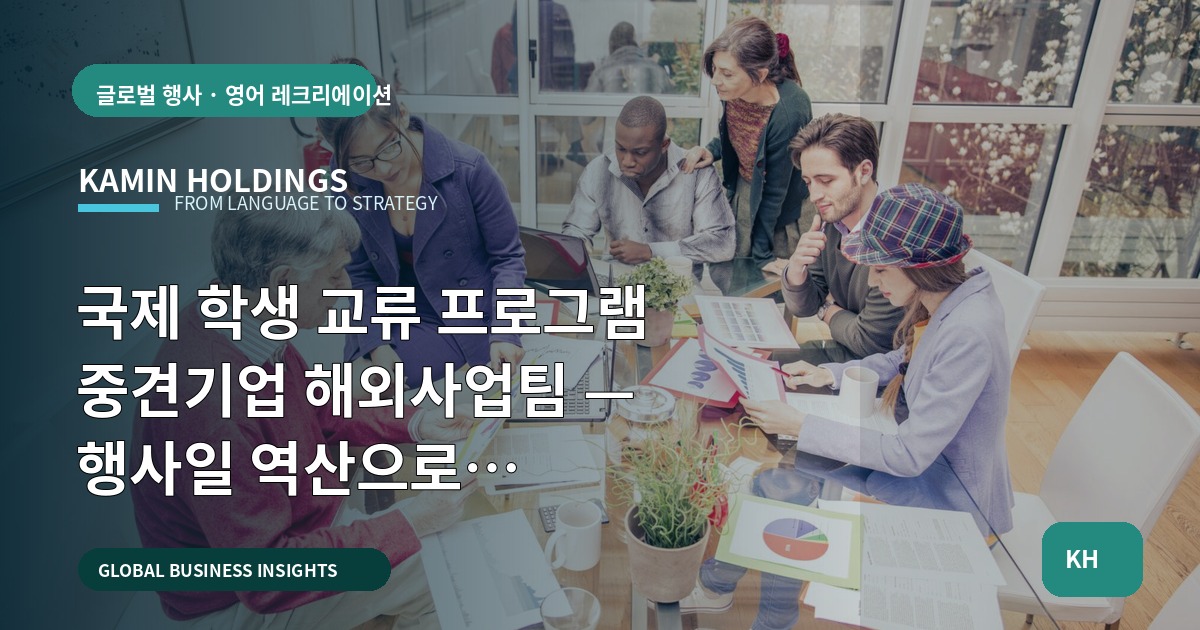 국제 학생 교류 프로그램 중견기업 해외사업팀 — 행사일 역산으로 예산·역할을 외교적으로 정하는 법