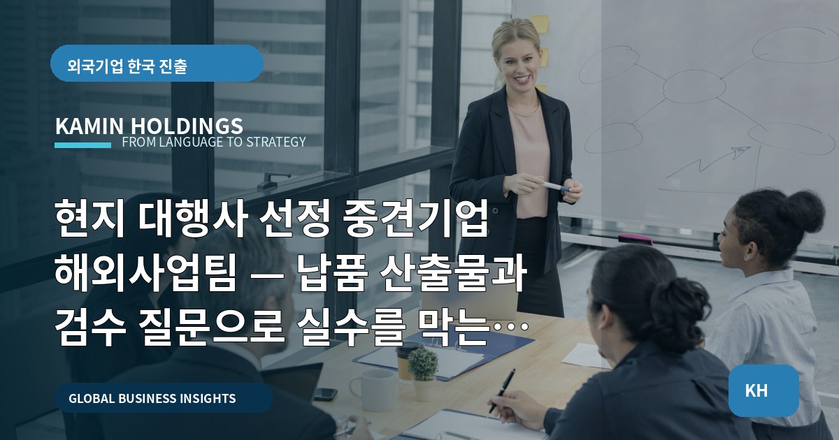 현지 대행사 선정 중견기업 해외사업팀 — 납품 산출물과 검수 질문으로 실수를 막는 결정서