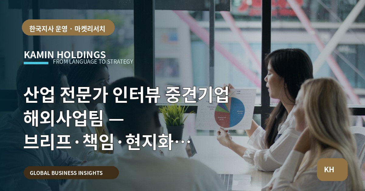 산업 전문가 인터뷰 중견기업 해외사업팀 — 브리프·책임·현지화 관점으로 정리하기