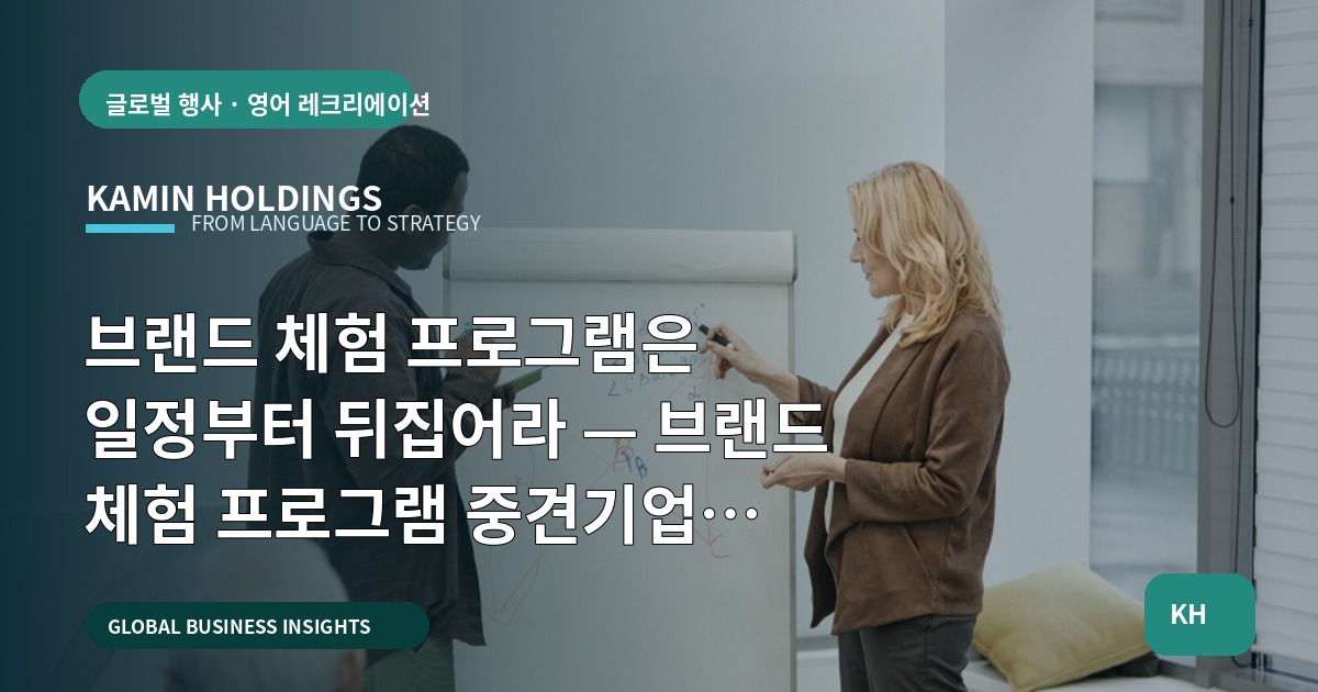 브랜드 체험 프로그램은 일정부터 뒤집어라 — 브랜드 체험 프로그램 중견기업 해외사업팀을 위한 동선·운영 브리프