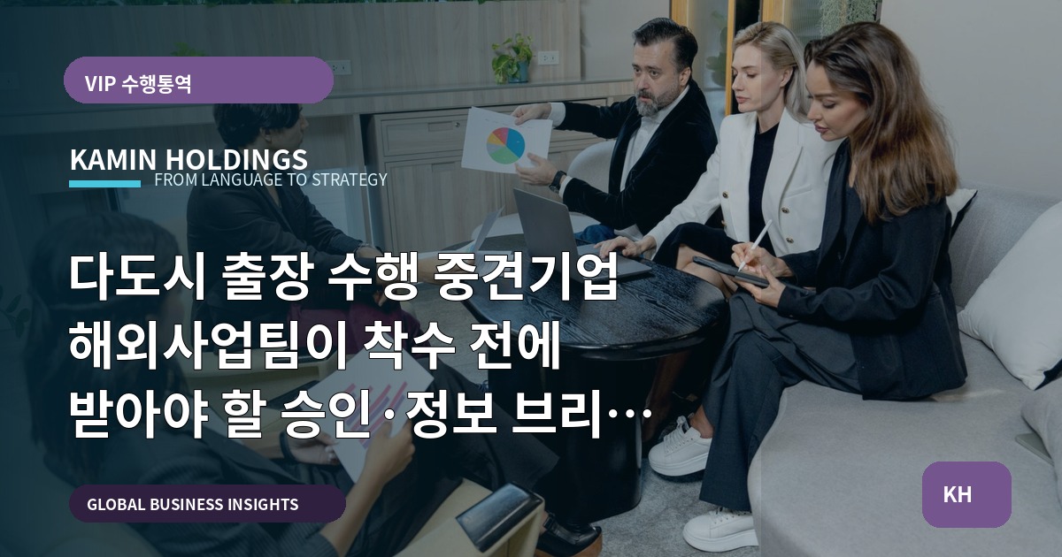 다도시 출장 수행 중견기업 해외사업팀이 착수 전에 받아야 할 승인·정보 브리프 — 실수 방지 관점