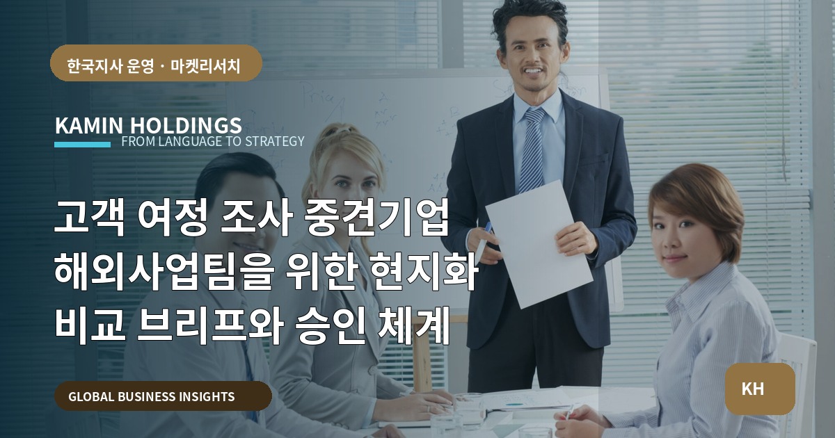 고객 여정 조사 중견기업 해외사업팀을 위한 현지화 비교 브리프와 승인 체계