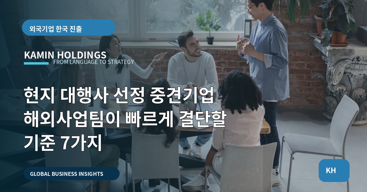 현지 대행사 선정 중견기업 해외사업팀이 빠르게 결단할 기준 7가지