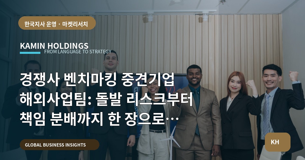 경쟁사 벤치마킹 중견기업 해외사업팀: 돌발 리스크부터 책임 분배까지 한 장으로 정리하기