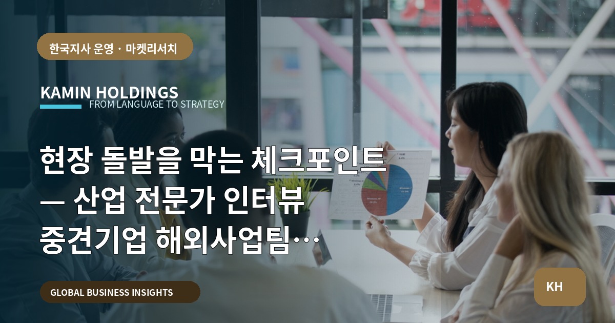 현장 돌발을 막는 체크포인트 — 산업 전문가 인터뷰 중견기업 해외사업팀 일정·책임 정하기