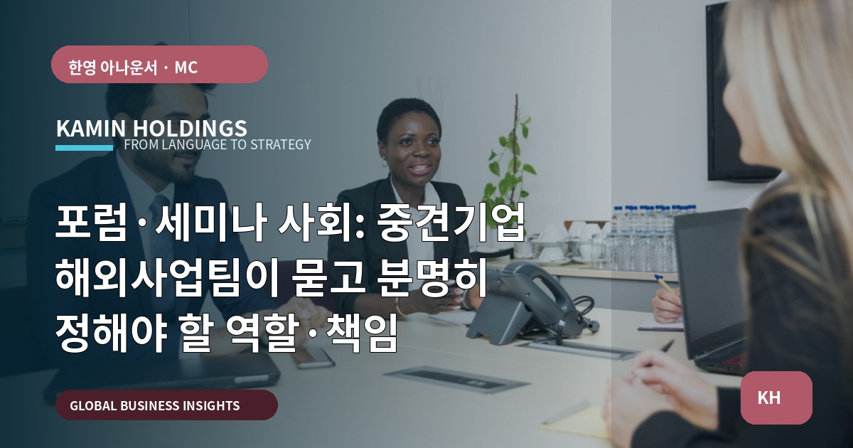 포럼·세미나 사회: 중견기업 해외사업팀이 묻고 분명히 정해야 할 역할·책임
