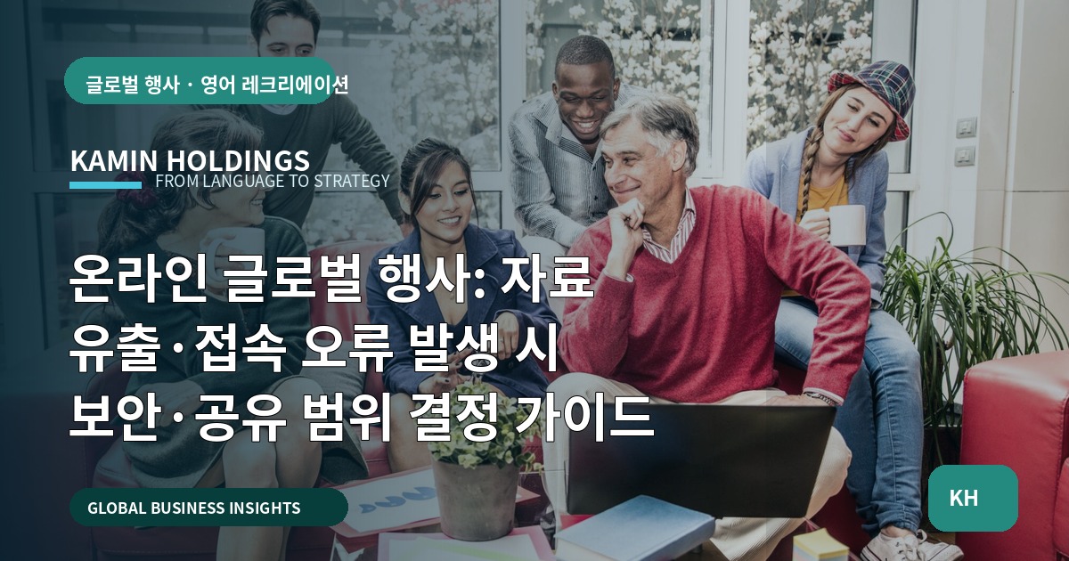 온라인 글로벌 행사: 자료 유출·접속 오류 발생 시 보안·공유 범위 결정 가이드
