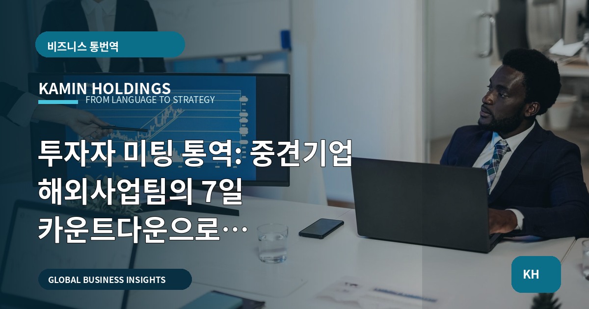 투자자 미팅 통역: 중견기업 해외사업팀의 7일 카운트다운으로 동선·승인·비상체계 체크