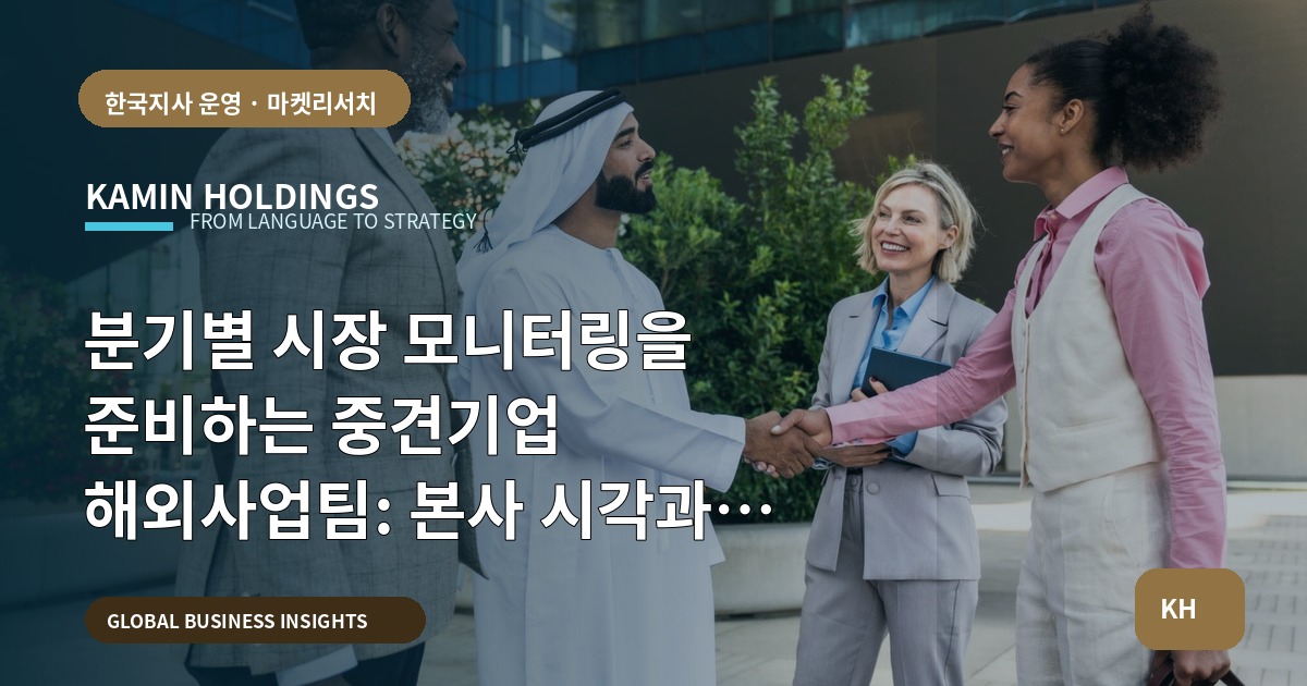 분기별 시장 모니터링을 준비하는 중견기업 해외사업팀: 본사 시각과 현지화를 대비한 검수 기준