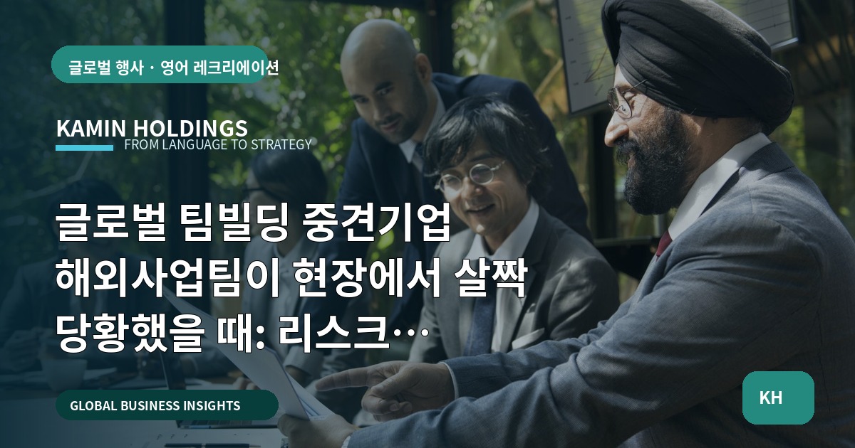 글로벌 팀빌딩 중견기업 해외사업팀이 현장에서 살짝 당황했을 때: 리스크 점검부터 납품 검수까지