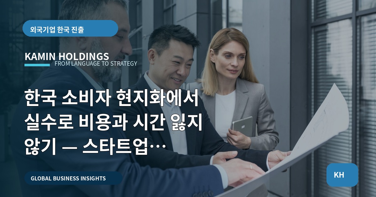 한국 소비자 현지화에서 실수로 비용과 시간 잃지 않기 — 스타트업 대표·사업개발팀을 위한 현장 동선 기준 로드맵