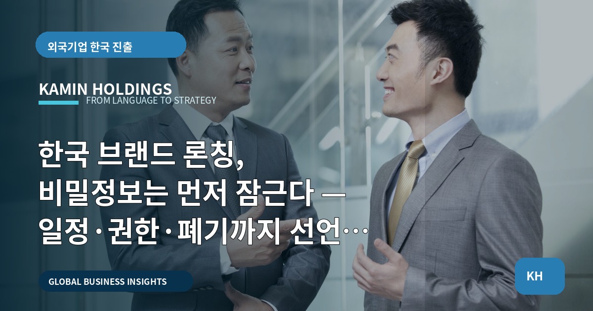 한국 브랜드 론칭, 비밀정보는 먼저 잠근다 — 일정·권한·폐기까지 선언적 실행범위