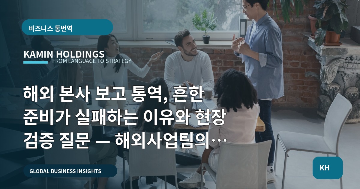 해외 본사 보고 통역, 흔한 준비가 실패하는 이유와 현장 검증 질문 — 해외사업팀의 가설검증 보고