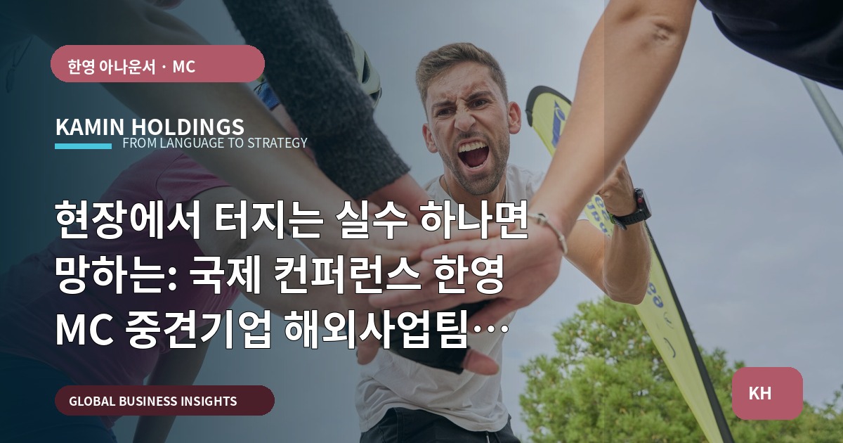 현장에서 터지는 실수 하나면 망하는: 국제 컨퍼런스 한영 MC 중견기업 해외사업팀의 승인·역할 로드맵