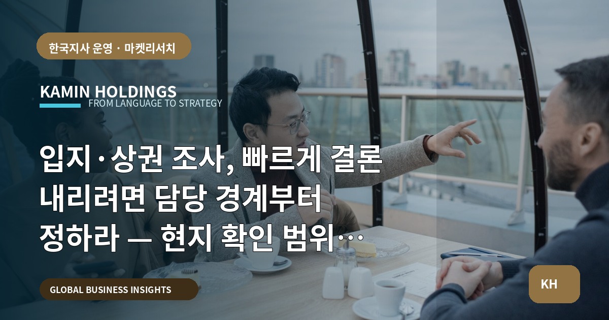 입지·상권 조사, 빠르게 결론 내리려면 담당 경계부터 정하라 — 현지 확인 범위와 일정까지 선언합니다