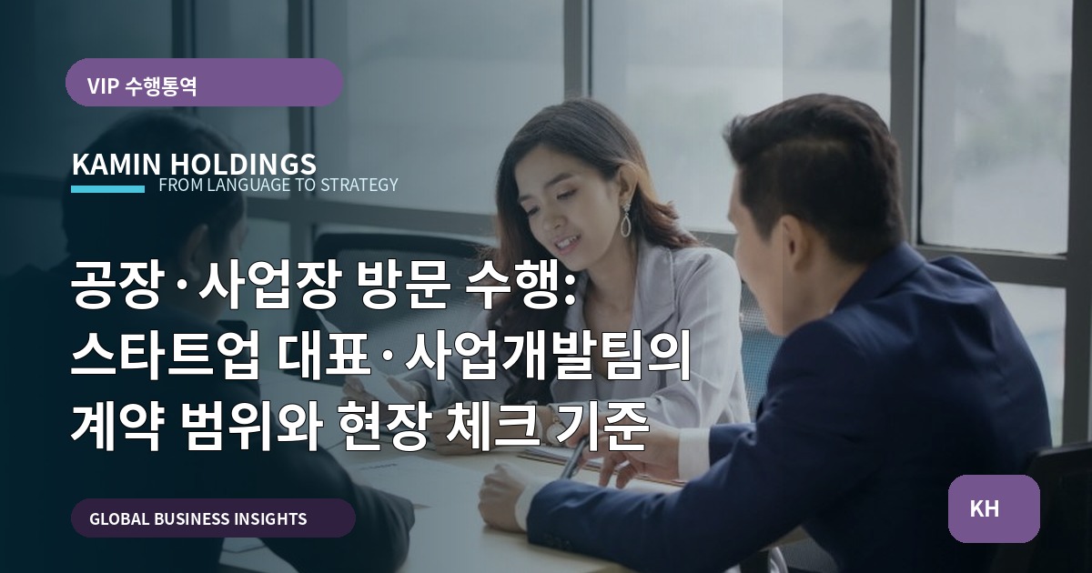 공장·사업장 방문 수행: 스타트업 대표·사업개발팀의 계약 범위와 현장 체크 기준