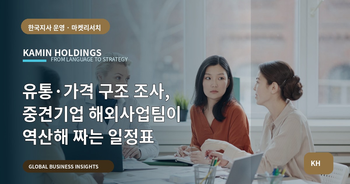 유통·가격 구조 조사, 중견기업 해외사업팀이 역산해 짜는 일정표