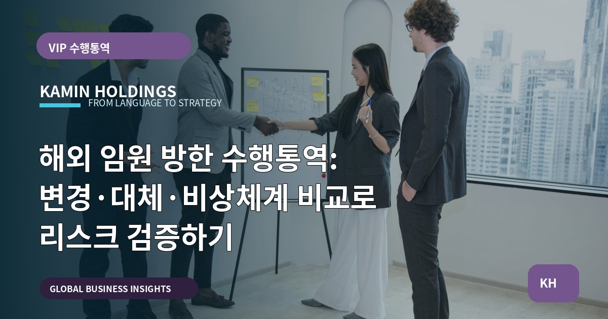 해외 임원 방한 수행통역: 변경·대체·비상체계 비교로 리스크 검증하기