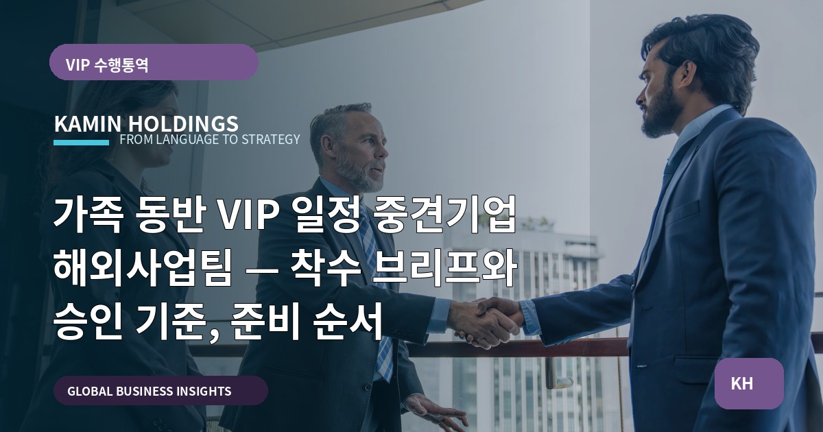 가족 동반 VIP 일정 중견기업 해외사업팀 — 착수 브리프와 승인 기준, 준비 순서