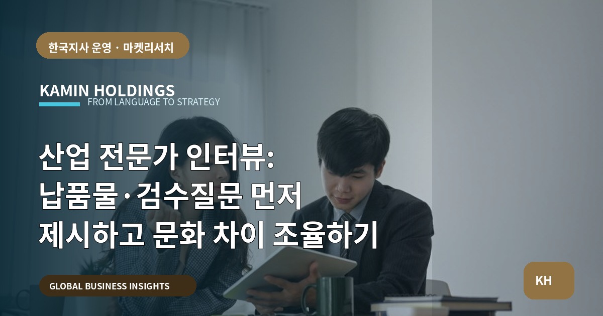 산업 전문가 인터뷰: 납품물·검수질문 먼저 제시하고 문화 차이 조율하기