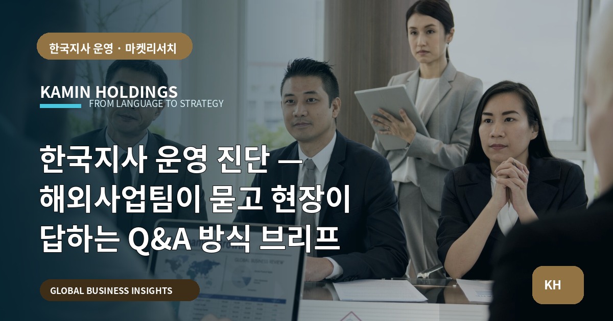 한국지사 운영 진단 — 해외사업팀이 묻고 현장이 답하는 Q&A 방식 브리프