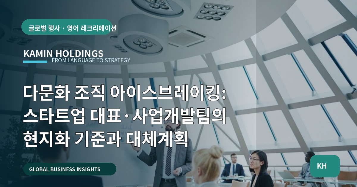 다문화 조직 아이스브레이킹: 스타트업 대표·사업개발팀의 현지화 기준과 대체계획