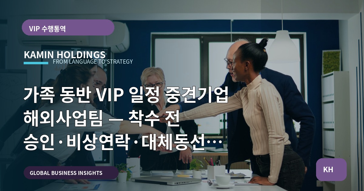 가족 동반 VIP 일정 중견기업 해외사업팀 — 착수 전 승인·비상연락·대체동선 점검