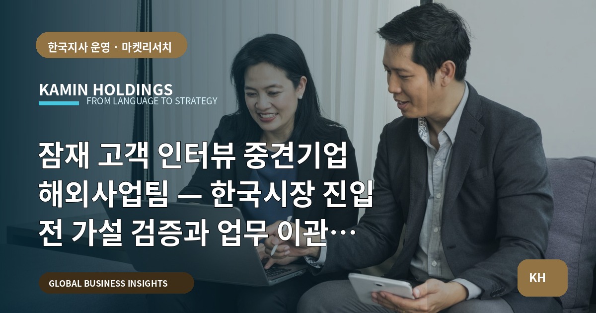 잠재 고객 인터뷰 중견기업 해외사업팀 — 한국시장 진입 전 가설 검증과 업무 이관 범위 선언