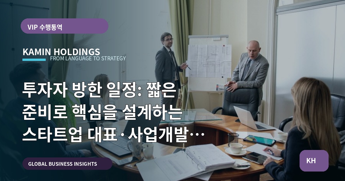 투자자 방한 일정: 짧은 준비로 핵심을 설계하는 스타트업 대표·사업개발팀의 실행 질문