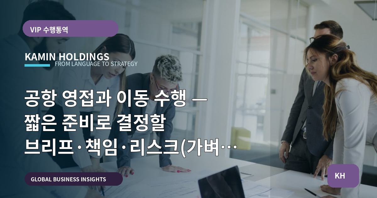 공항 영접과 이동 수행 — 짧은 준비로 결정할 브리프·책임·리스크(가벼운 기억 한 줄)