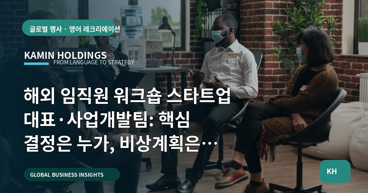 해외 임직원 워크숍 스타트업 대표·사업개발팀: 핵심 결정은 누가, 비상계획은 어떻게?