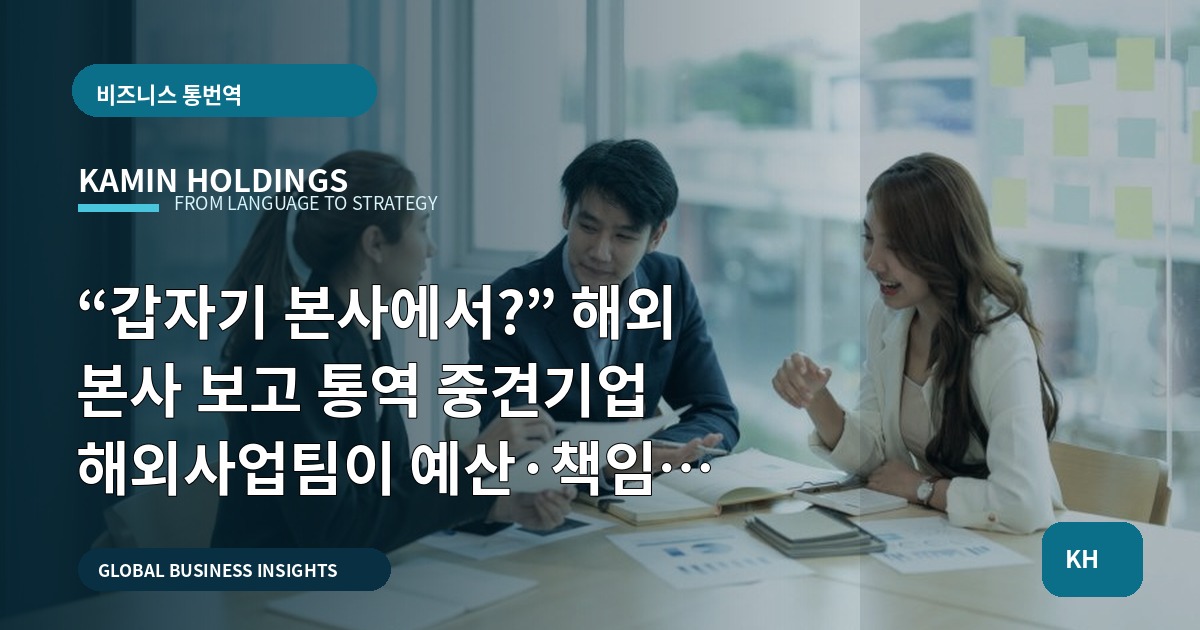 “갑자기 본사에서?” 해외 본사 보고 통역 중견기업 해외사업팀이 예산·책임을 정리하는 법