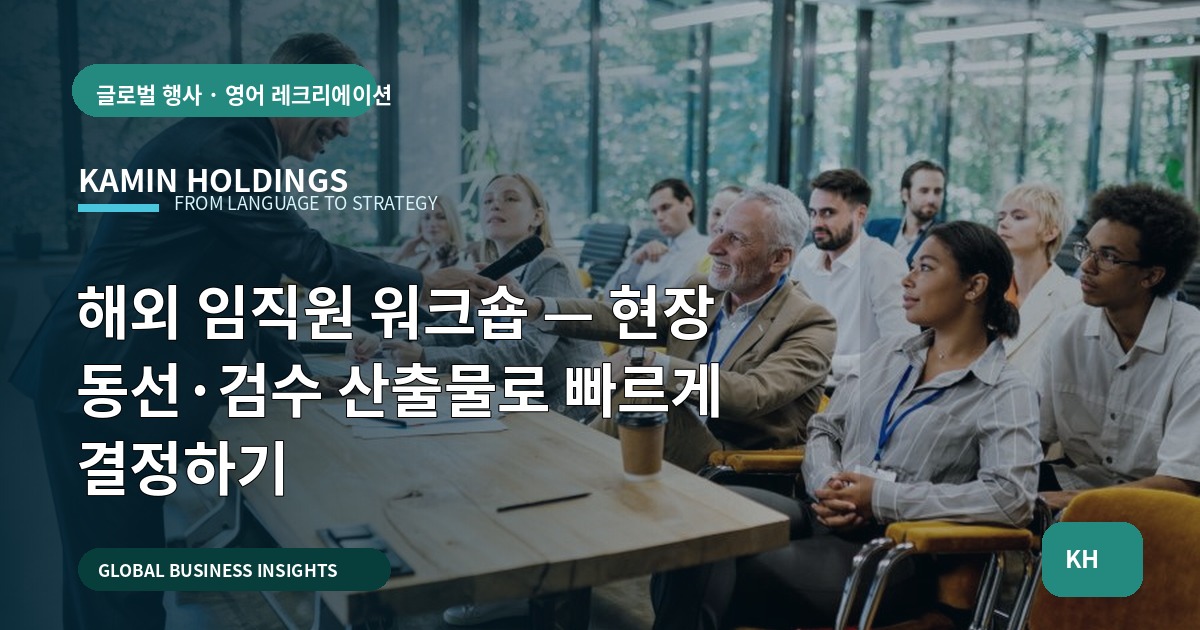 해외 임직원 워크숍 — 현장 동선·검수 산출물로 빠르게 결정하기