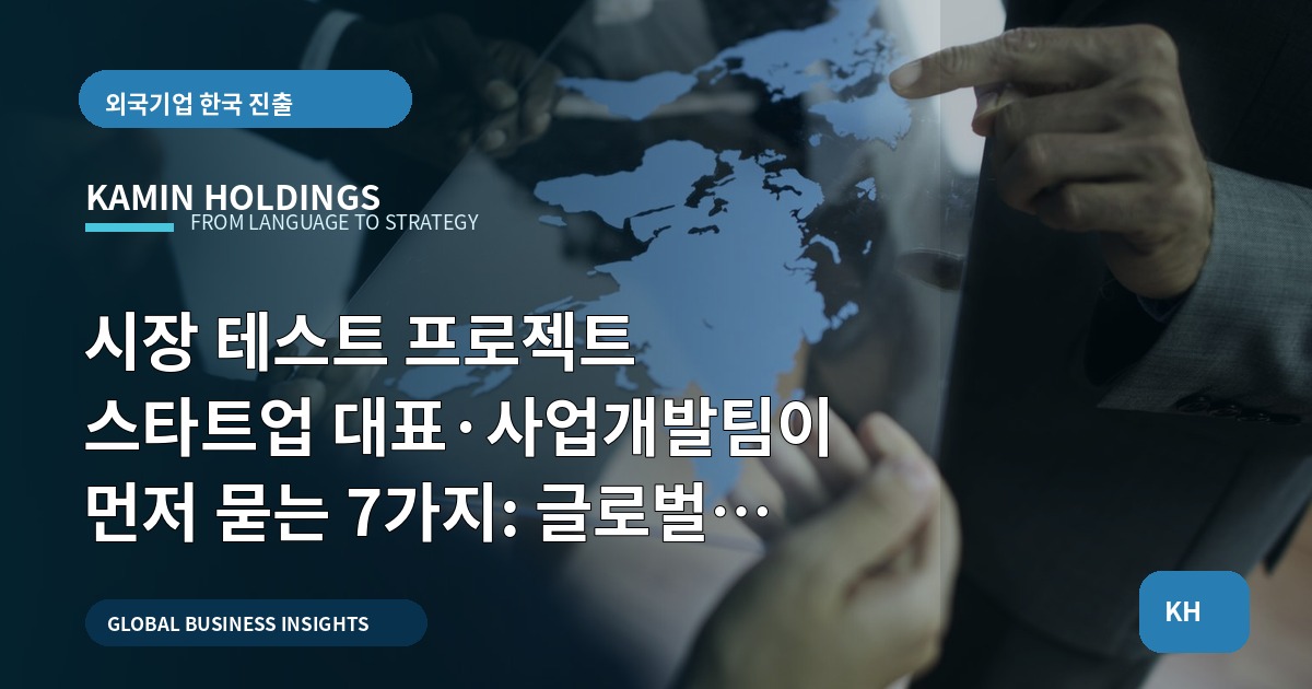시장 테스트 프로젝트 스타트업 대표·사업개발팀이 먼저 묻는 7가지: 글로벌 본사와 다른 한국의 변수까지