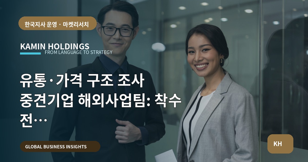 유통·가격 구조 조사 중견기업 해외사업팀: 착수 전 브리프·승인조건·주의사항