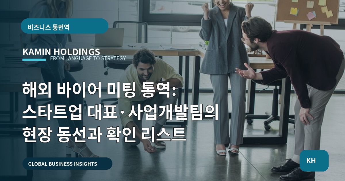 해외 바이어 미팅 통역: 스타트업 대표·사업개발팀의 현장 동선과 확인 리스트
