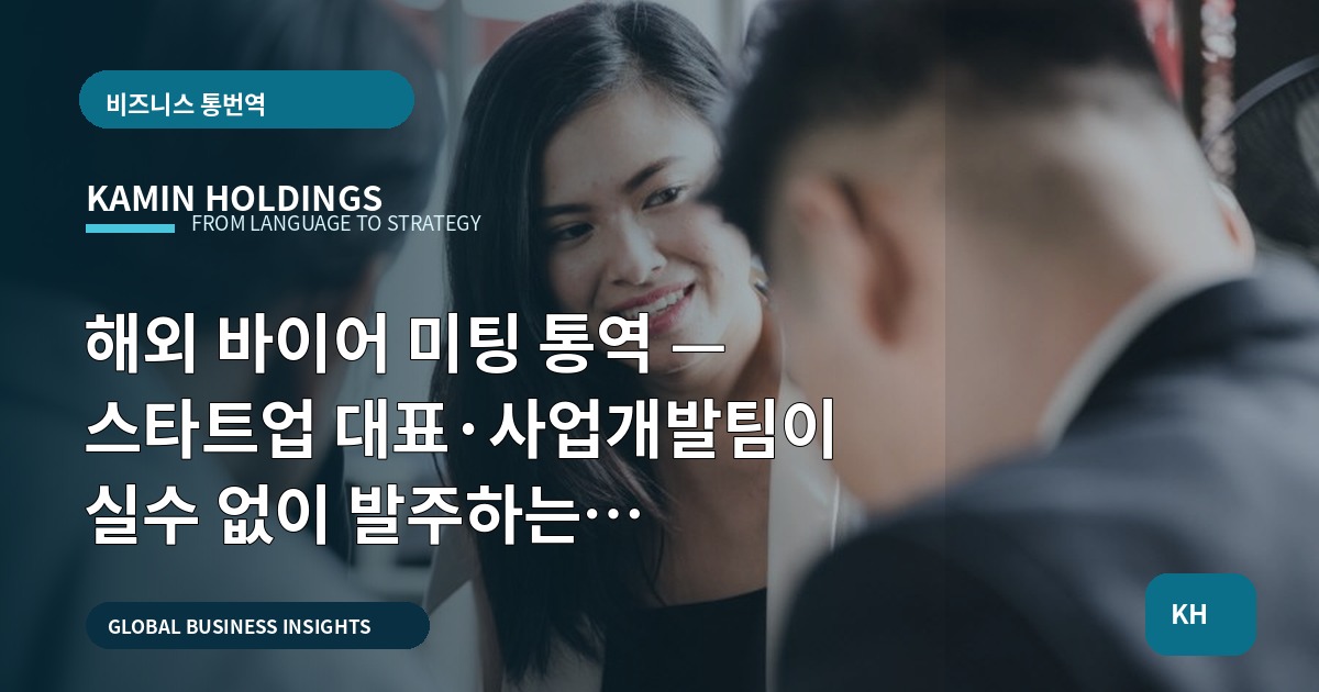 해외 바이어 미팅 통역 — 스타트업 대표·사업개발팀이 실수 없이 발주하는 체크포인트
