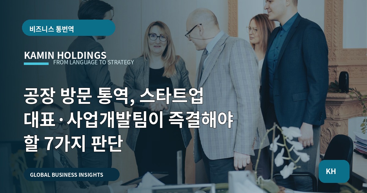 공장 방문 통역, 스타트업 대표·사업개발팀이 즉결해야 할 7가지 판단