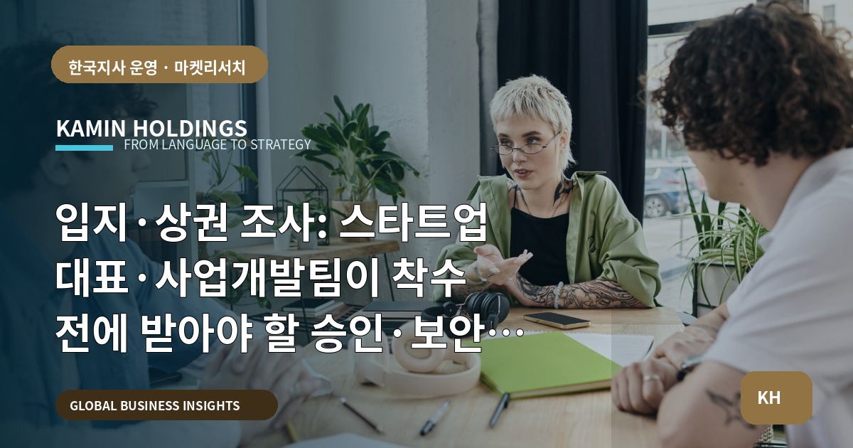입지·상권 조사: 스타트업 대표·사업개발팀이 착수 전에 받아야 할 승인·보안 브리프