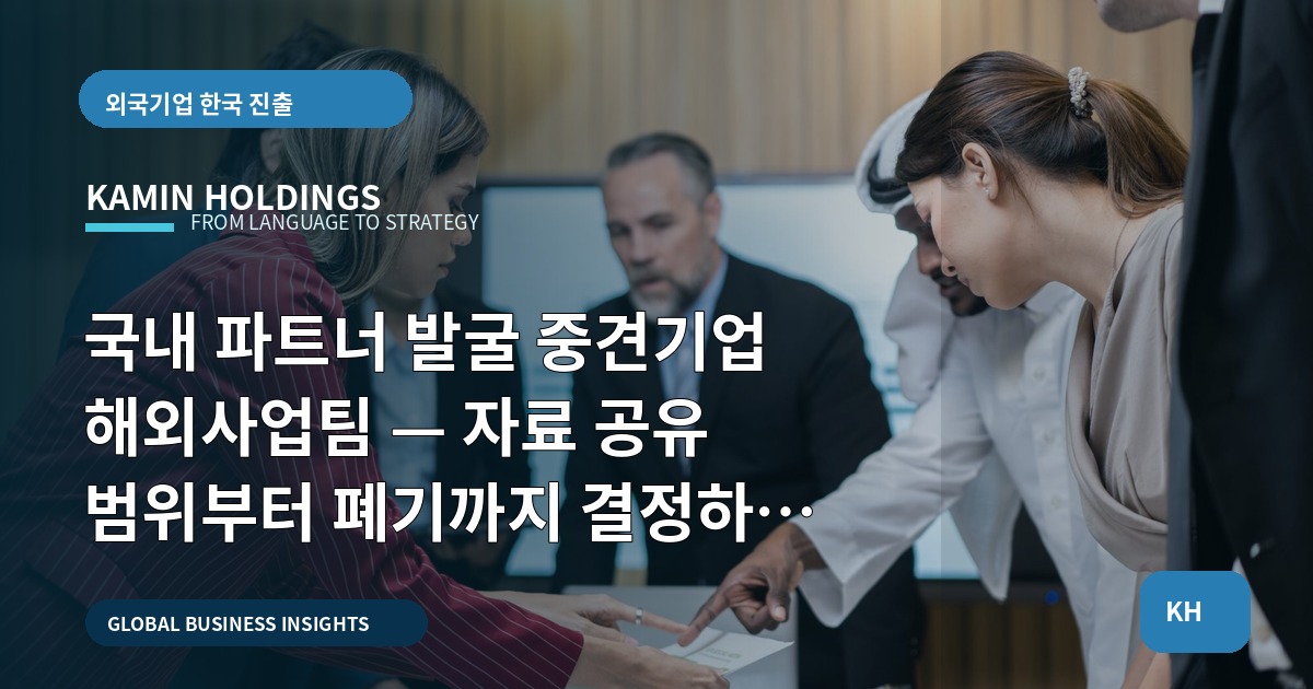 국내 파트너 발굴 중견기업 해외사업팀 — 자료 공유 범위부터 폐기까지 결정하고 일정·책임을 명확히 하라